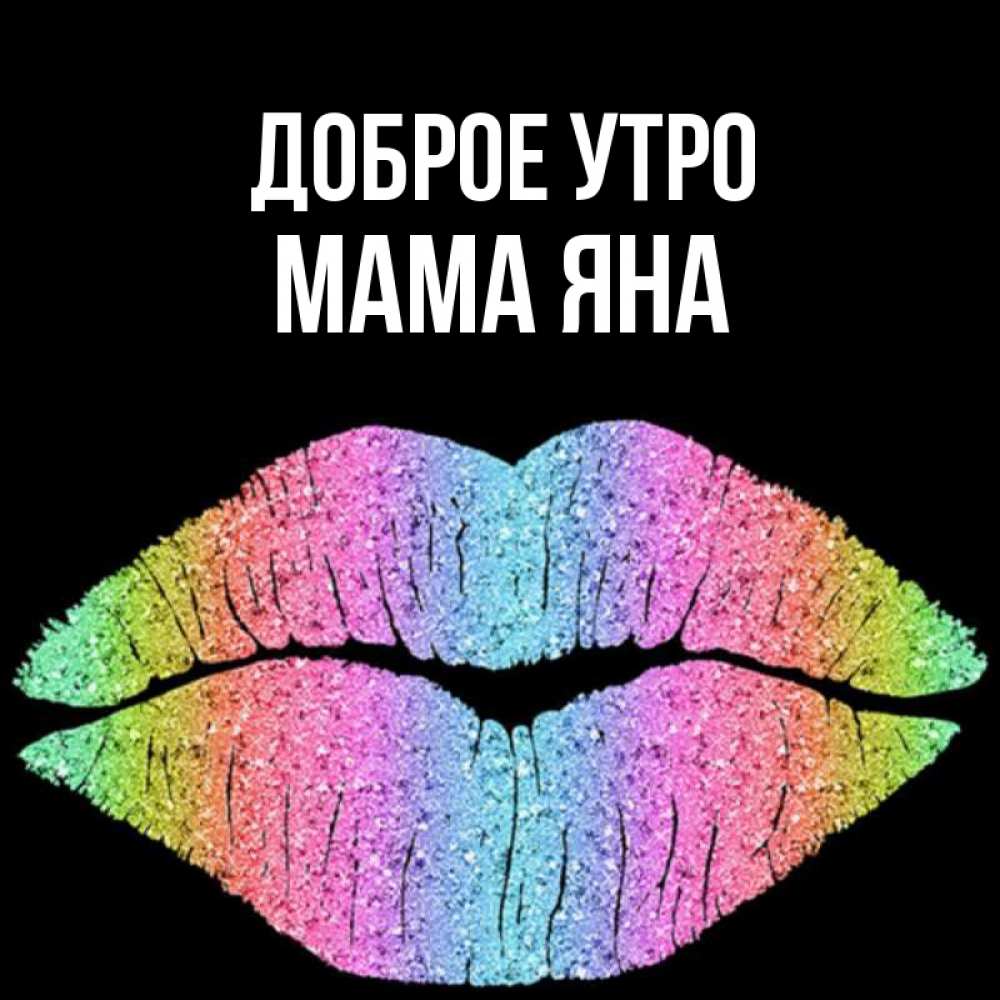 Открытка на каждый день с именем, Мама-Яна Доброе утро радужные губы Прикольная открытка с пожеланием онлайн скачать бесплатно 
