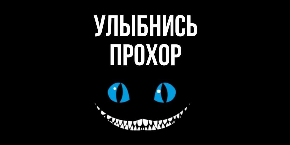 Открытка на каждый день с именем, Прохор Улыбнись кот улыбается Прикольная открытка с пожеланием онлайн скачать бесплатно 