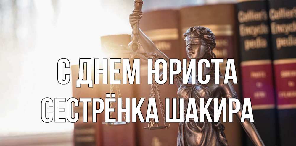 Открытка на каждый день с именем, Сестрёнка-Шакира С днем юриста фемида с днем юриста Прикольная открытка с пожеланием онлайн скачать бесплатно 
