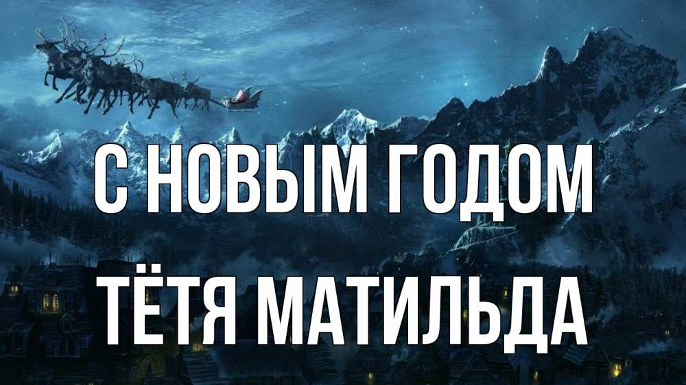 Открытка на каждый день с именем, Тётя-Матильда С новым годом дед мороз олени Прикольная открытка с пожеланием онлайн скачать бесплатно 