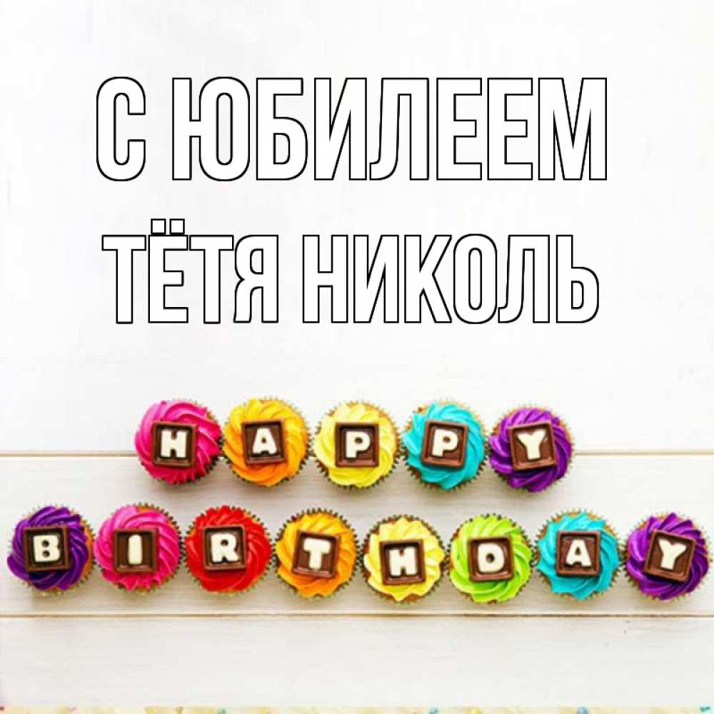 Открытка на каждый день с именем, Тётя-Николь С юбилеем из кексов и шоколада Прикольная открытка с пожеланием онлайн скачать бесплатно 
