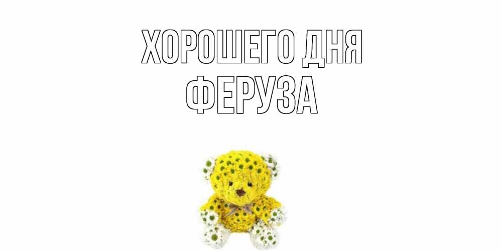 Открытка на каждый день с именем, Феруза Хорошего дня позитивного настроения вам Прикольная открытка с пожеланием онлайн скачать бесплатно 