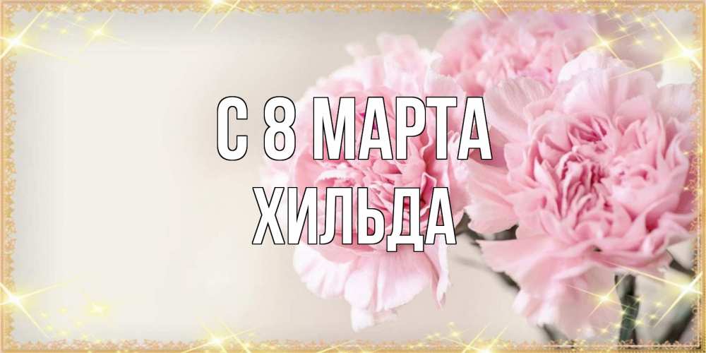 Открытка на каждый день с именем, Хильда С 8 марта открытка с розовыми цветами в рамочке с подписью на 8 марта Прикольная открытка с пожеланием онлайн скачать бесплатно 