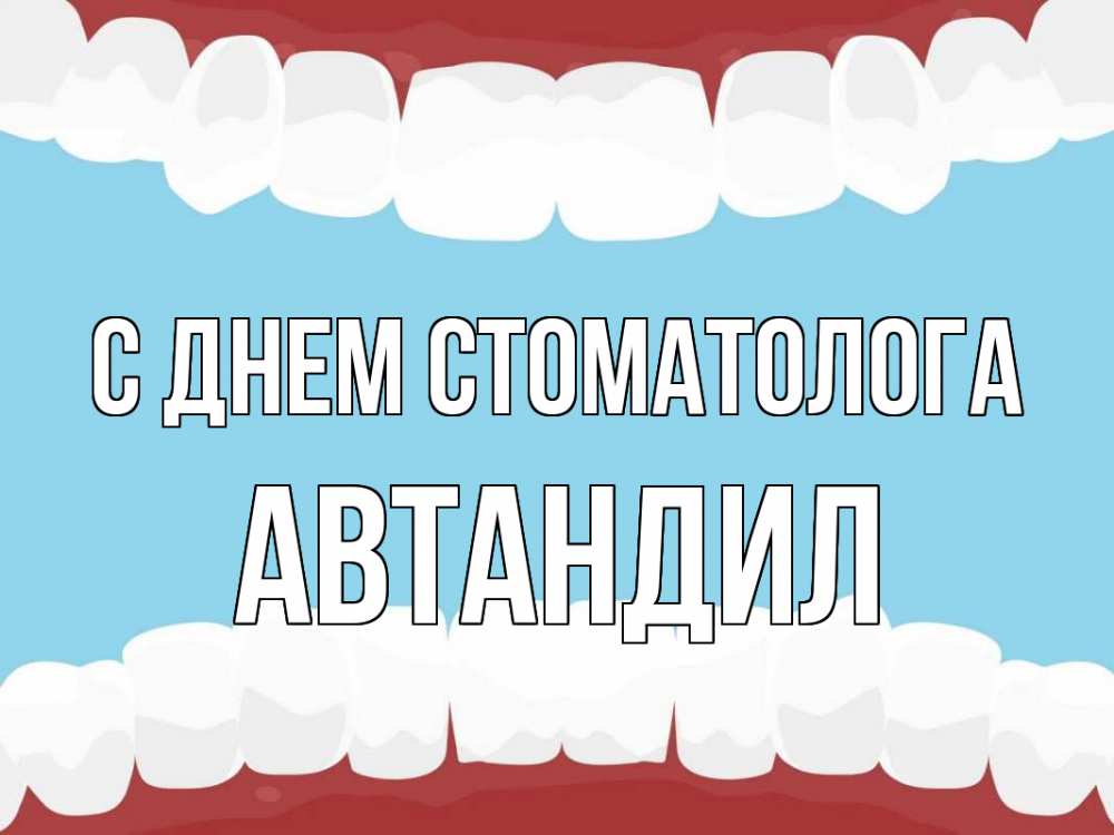 Открытка на каждый день с именем, Автандил С днем стоматолога с днем стоматолога Прикольная открытка с пожеланием онлайн скачать бесплатно 
