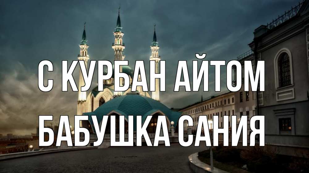 Открытка на каждый день с именем, Бабушка-Сания С курбан айтом мечеть Прикольная открытка с пожеланием онлайн скачать бесплатно 