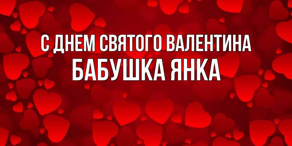 Открытка на каждый день с именем, Бабушка-Янка С днем Святого Валентина новые бесплатные открытки на 14 февраля, день всех влюбленных Прикольная открытка с пожеланием онлайн скачать бесплатно 