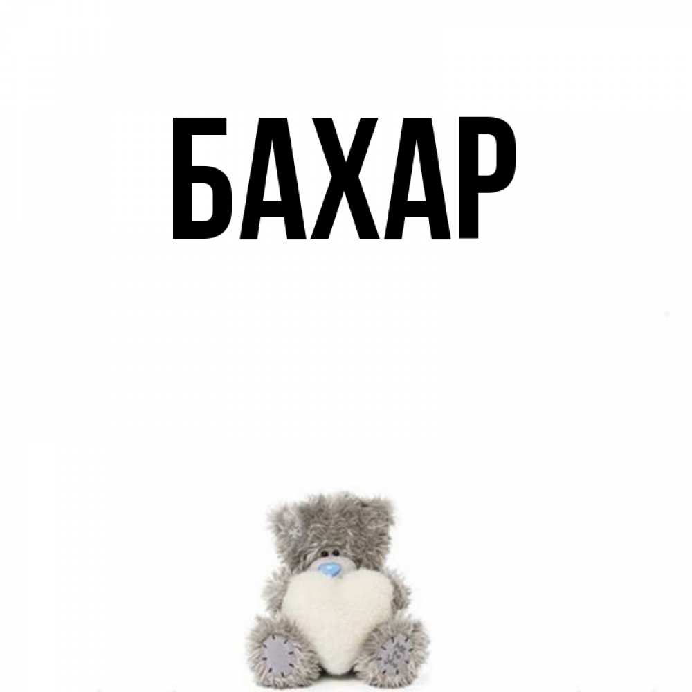 Открытка на каждый день с именем, Бахар Главная медвежонок с сердечком белого цвета Прикольная открытка с пожеланием онлайн скачать бесплатно 