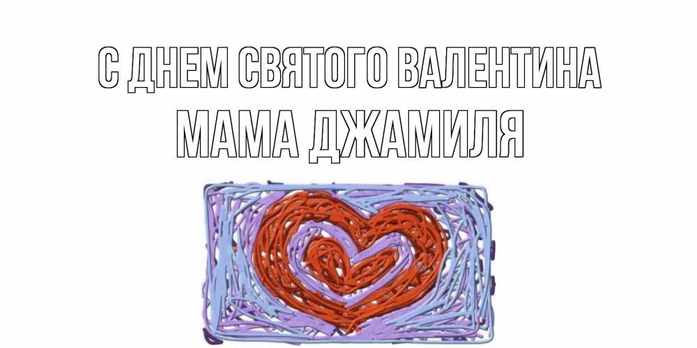 Открытка на каждый день с именем, Мама-Джамиля С днем Святого Валентина красное сердечко для валентинки Прикольная открытка с пожеланием онлайн скачать бесплатно 