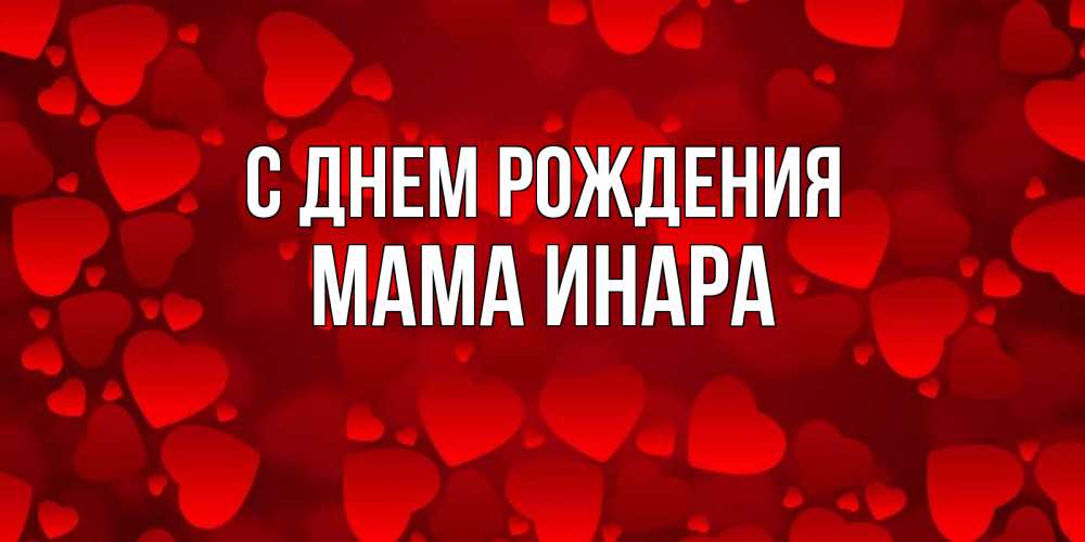 Открытка на каждый день с именем, Мама-Инара С днем рождения прекрасные сердечки на открытке с красным фоном Прикольная открытка с пожеланием онлайн скачать бесплатно 