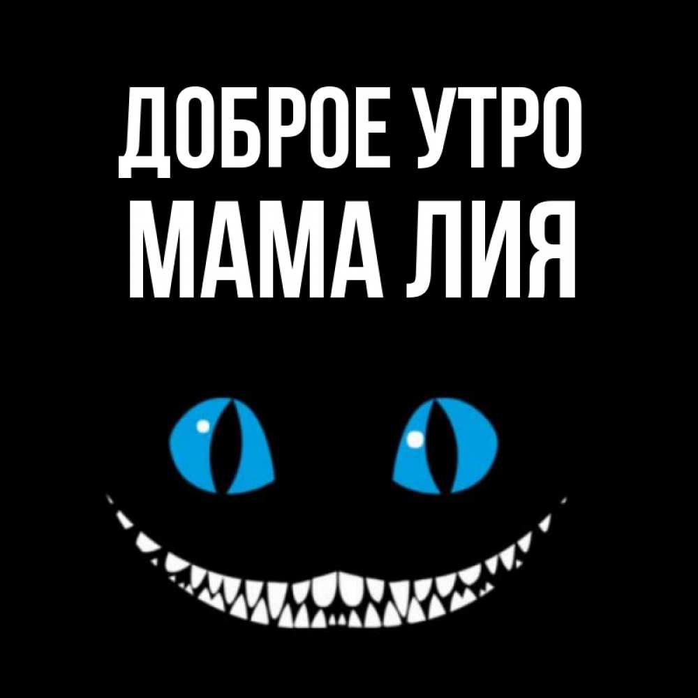Открытка на каждый день с именем, Мама-Лия Доброе утро голубые глаза и зубки Прикольная открытка с пожеланием онлайн скачать бесплатно 