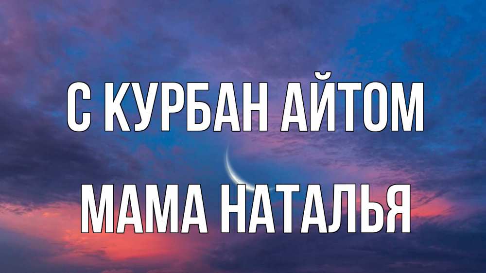Открытка на каждый день с именем, Мама-Наталья С курбан айтом месяц 1 Прикольная открытка с пожеланием онлайн скачать бесплатно 