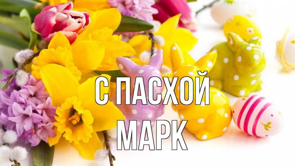 Открытка на каждый день с именем, Марк С пасхой цветы, пасха Прикольная открытка с пожеланием онлайн скачать бесплатно 