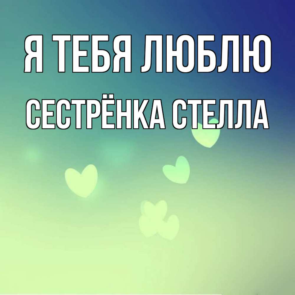 Открытка на каждый день с именем, Сестрёнка-Стелла Я тебя люблю градиент синий Прикольная открытка с пожеланием онлайн скачать бесплатно 
