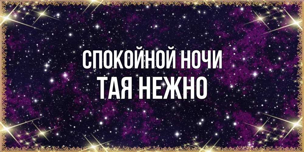 Открытка на каждый день с именем, Тая-нежно Спокойной ночи хорошего сна Прикольная открытка с пожеланием онлайн скачать бесплатно 