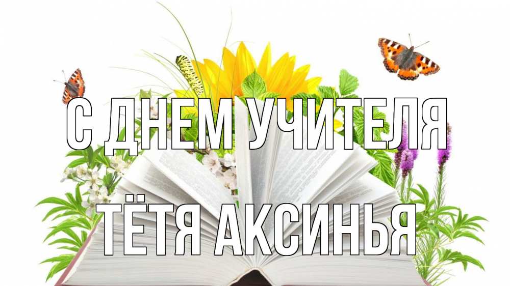 Открытка на каждый день с именем, Тётя-Аксинья С днем учителя с днем учителя Прикольная открытка с пожеланием онлайн скачать бесплатно 