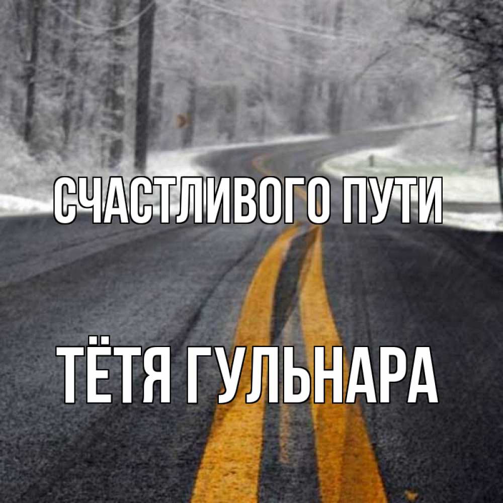 Открытка на каждый день с именем, Тётя-Гульнара Счастливого пути хорошего вам путешествия Прикольная открытка с пожеланием онлайн скачать бесплатно 
