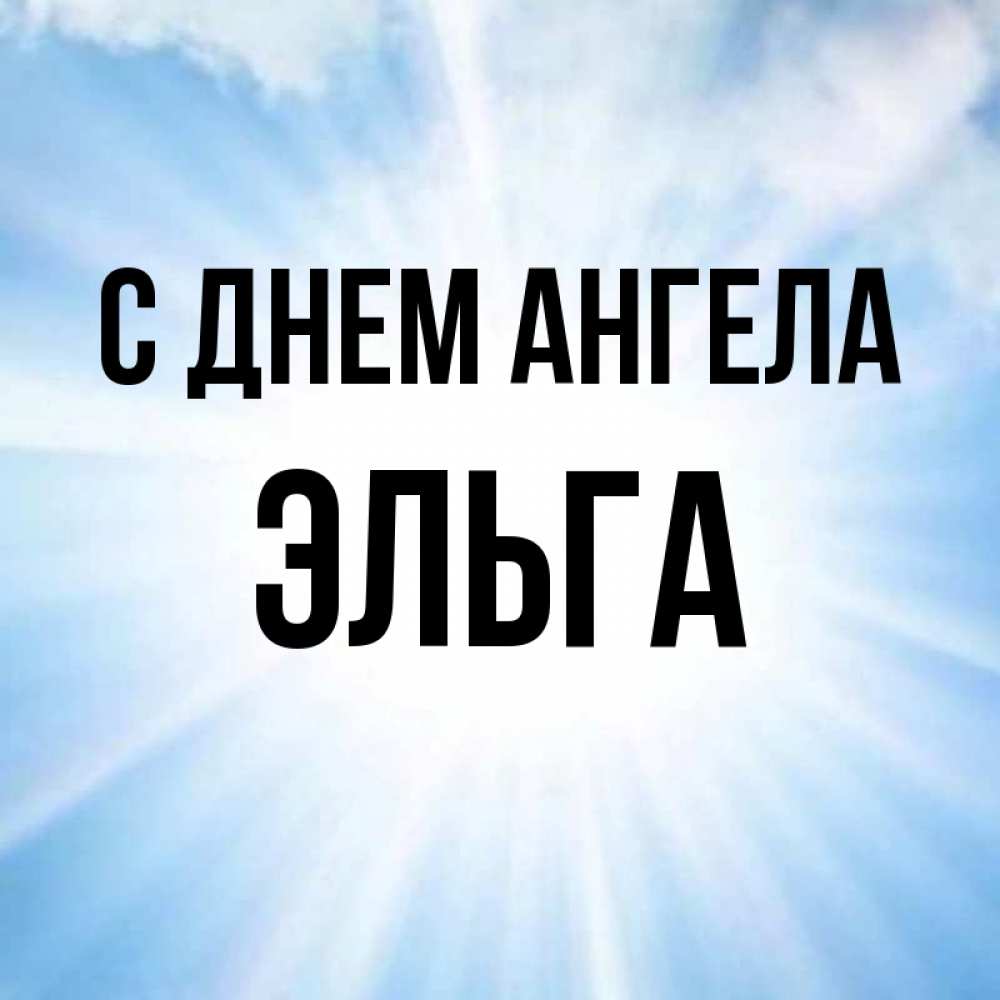 Открытка на каждый день с именем, Эльга С днем ангела свет небесный Прикольная открытка с пожеланием онлайн скачать бесплатно 