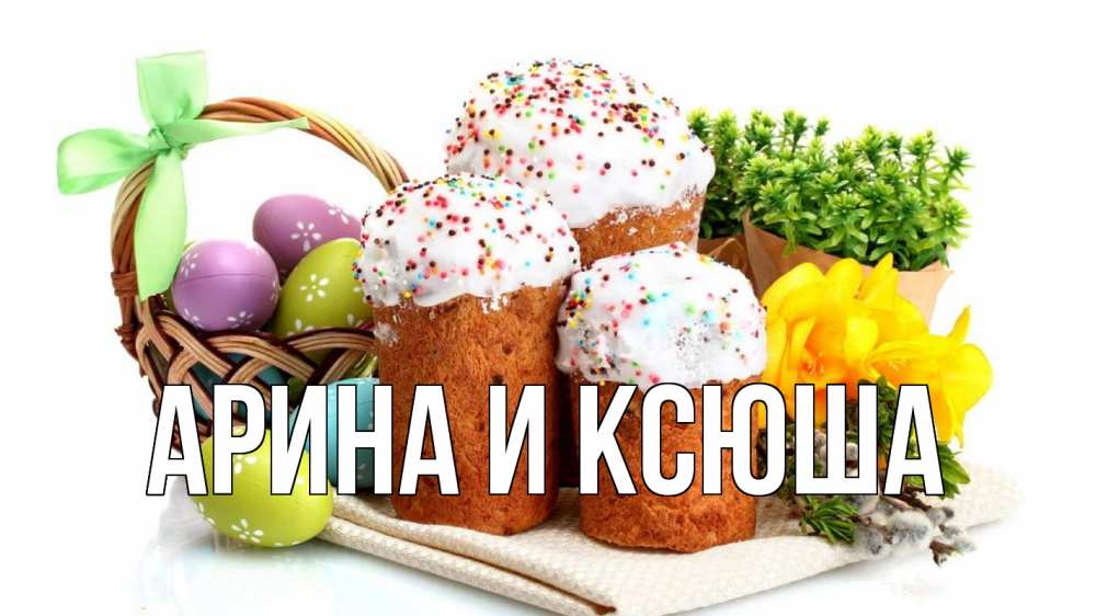 Открытка на каждый день с именем, Арина-и-Ксюша Главная пасха Прикольная открытка с пожеланием онлайн скачать бесплатно 