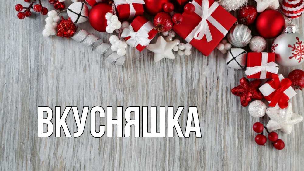 Открытка на каждый день с именем, Вкусняшка Главная новый год коробки Прикольная открытка с пожеланием онлайн скачать бесплатно 