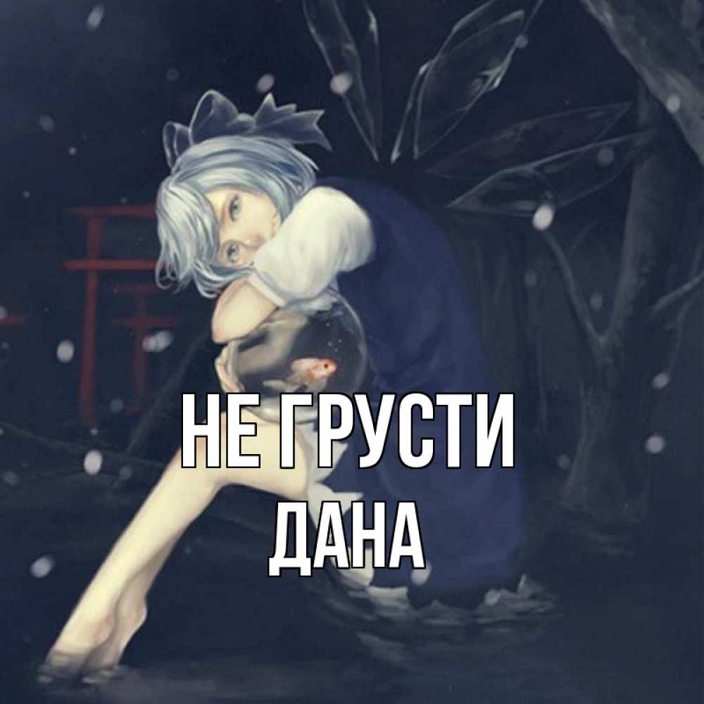 Открытка на каждый день с именем, Дана Не грусти девушка и рыбка в аквариуме Прикольная открытка с пожеланием онлайн скачать бесплатно 