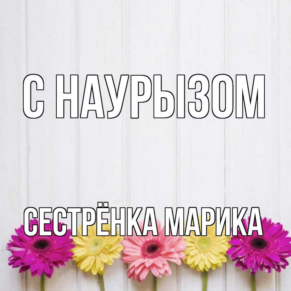 Открытка на каждый день с именем, Сестрёнка-Марика С наурызом женщинам 1 Прикольная открытка с пожеланием онлайн скачать бесплатно 