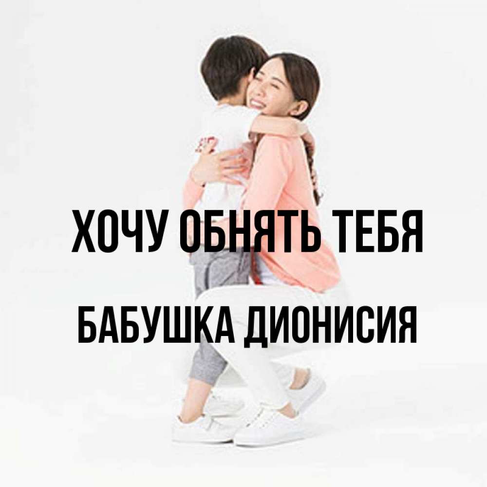 Открытка на каждый день с именем, Бабушка-Дионисия Хочу обнять тебя соскучилась по сыну Прикольная открытка с пожеланием онлайн скачать бесплатно 