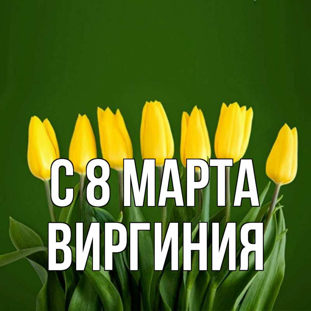 Открытка на каждый день с именем, Виргиния С 8 МАРТА желтого цвета 3 Прикольная открытка с пожеланием онлайн скачать бесплатно 