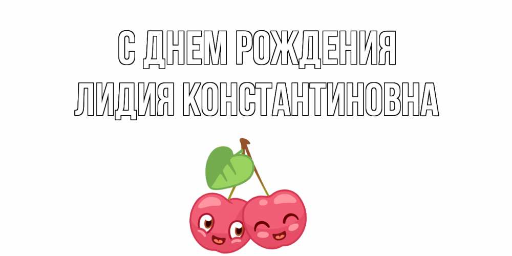 Открытка на каждый день с именем, Лидия-Константиновна С днем рождения вишенки Прикольная открытка с пожеланием онлайн скачать бесплатно 