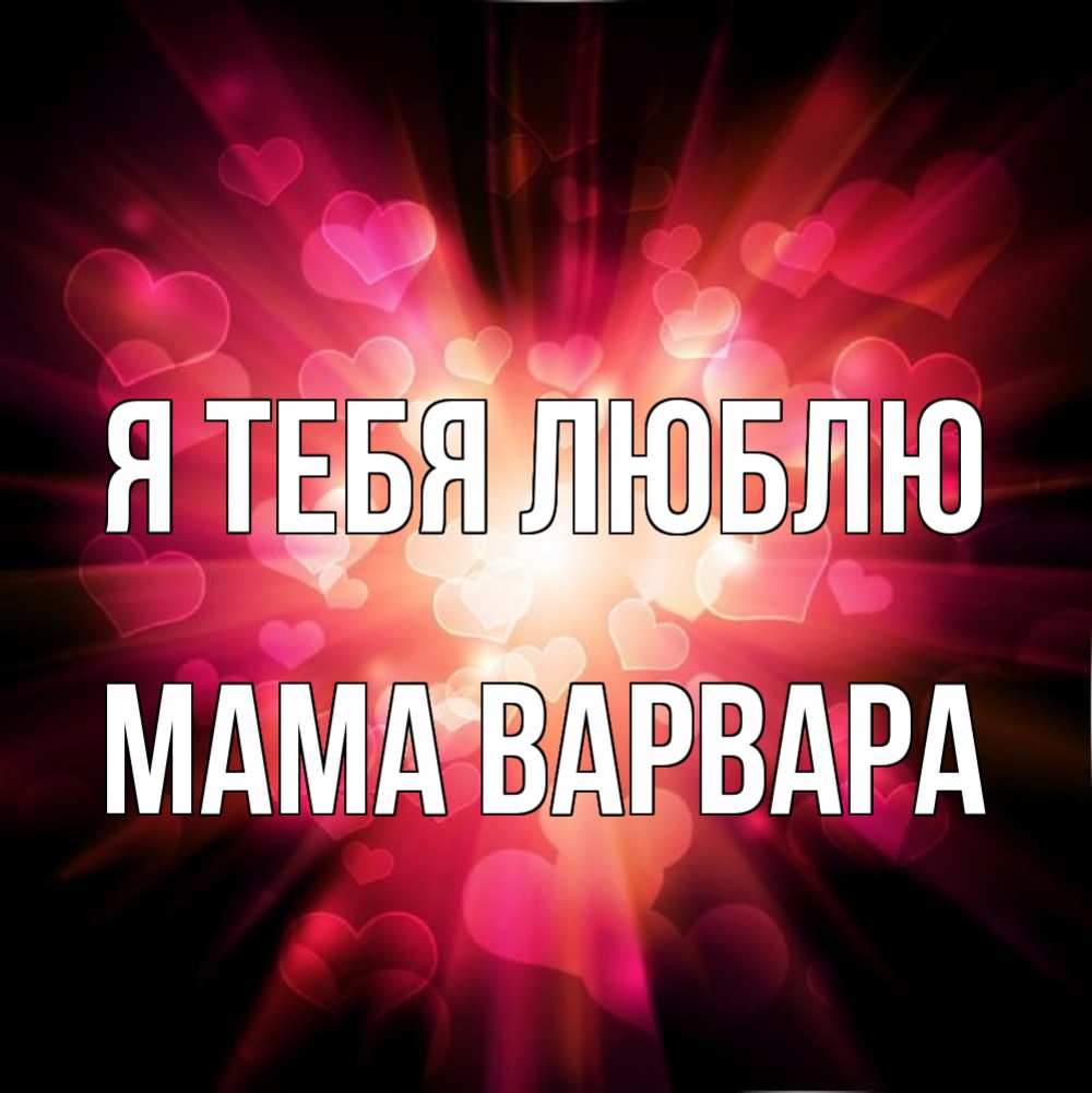 Открытка на каждый день с именем, Мама-Варвара Я тебя люблю рамочка 1 Прикольная открытка с пожеланием онлайн скачать бесплатно 