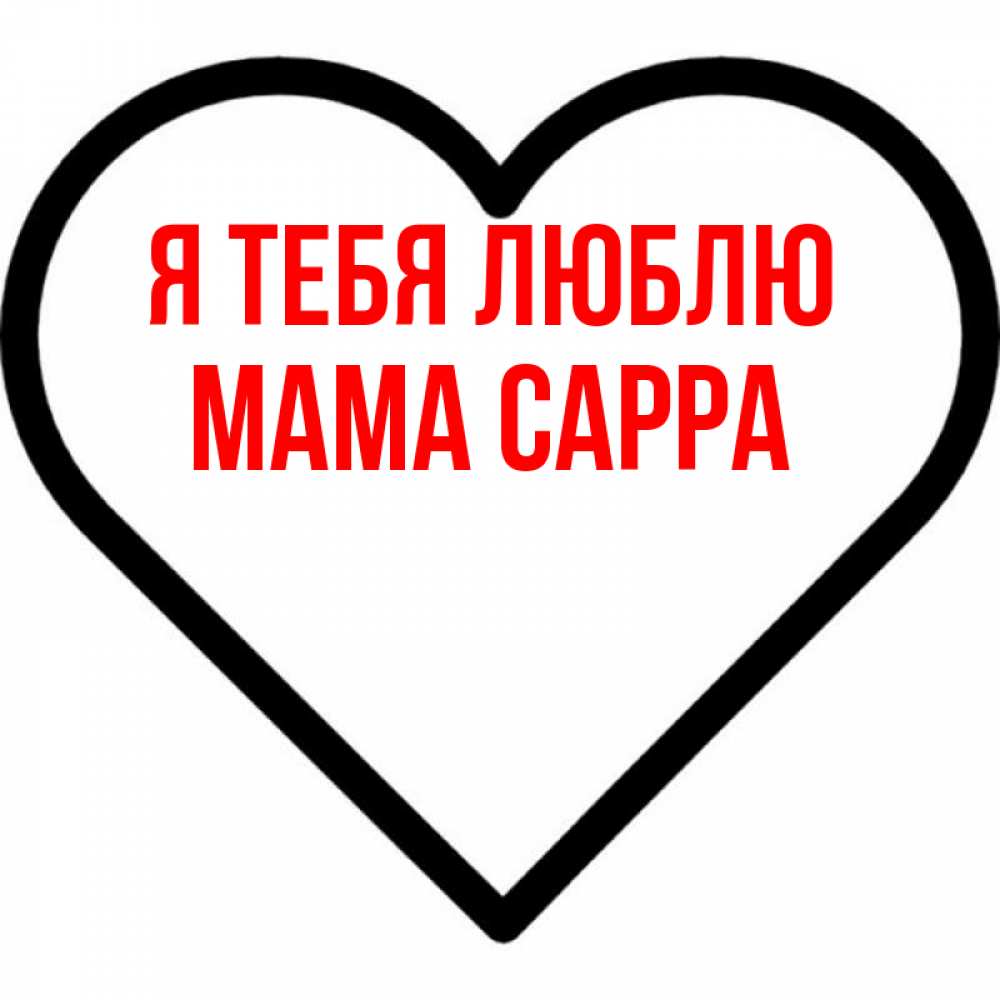 Открытка на каждый день с именем, Мама-Сарра Я тебя люблю посто Прикольная открытка с пожеланием онлайн скачать бесплатно 