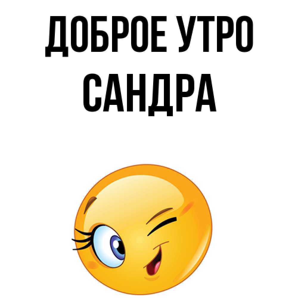 Открытка на каждый день с именем, Сандра Доброе утро хорошее настроение Прикольная открытка с пожеланием онлайн скачать бесплатно 