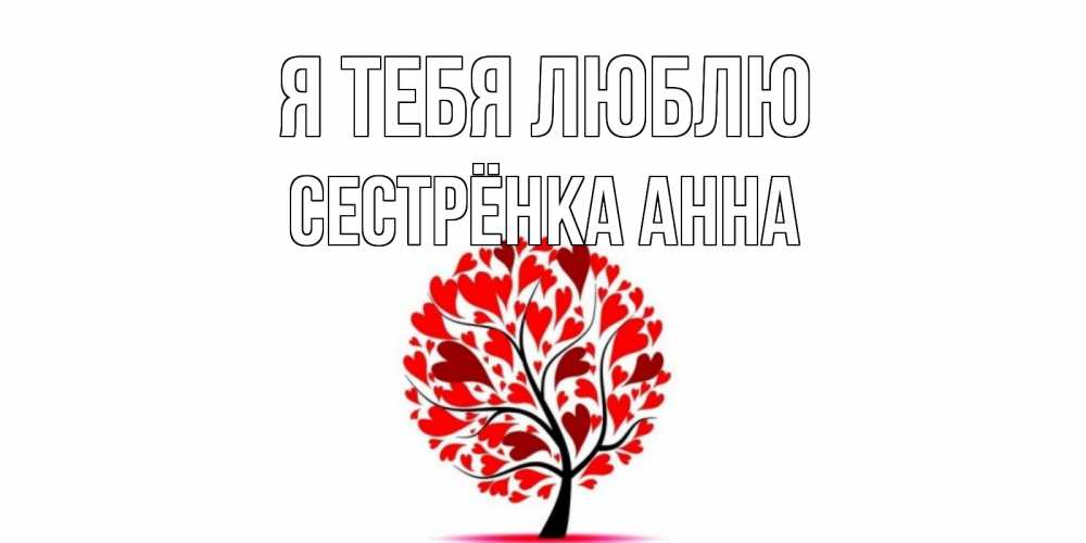 Открытка на каждый день с именем, Сестрёнка-Анна Я тебя люблю дерево, листья Прикольная открытка с пожеланием онлайн скачать бесплатно 