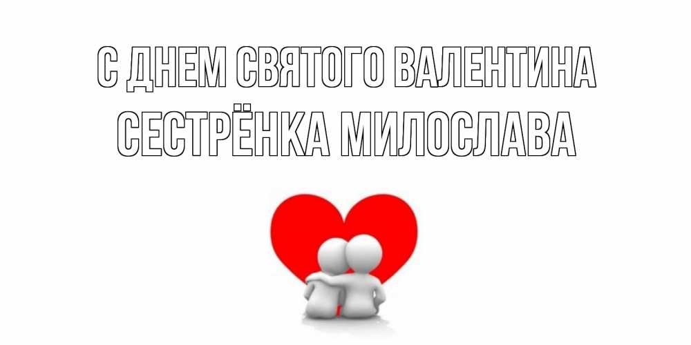 Открытка на каждый день с именем, Сестрёнка-Милослава С днем Святого Валентина парень и девушка обнимаются на валентинке Прикольная открытка с пожеланием онлайн скачать бесплатно 