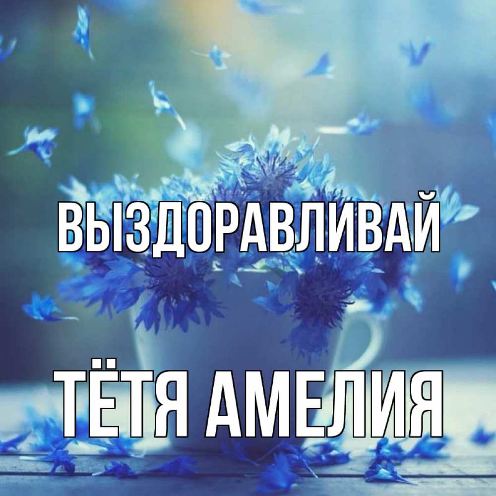 Открытка на каждый день с именем, Тётя-Амелия Выздоравливай кружка с зельем и цветами Прикольная открытка с пожеланием онлайн скачать бесплатно 