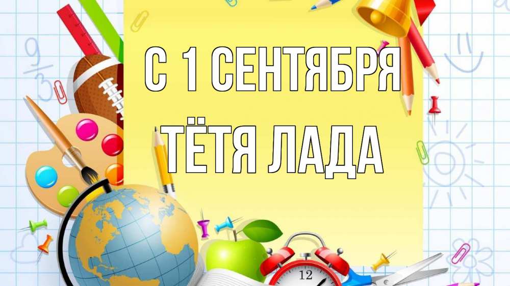 Открытка на каждый день с именем, Тётя-Лада С 1 сентября 1 сентября Прикольная открытка с пожеланием онлайн скачать бесплатно 