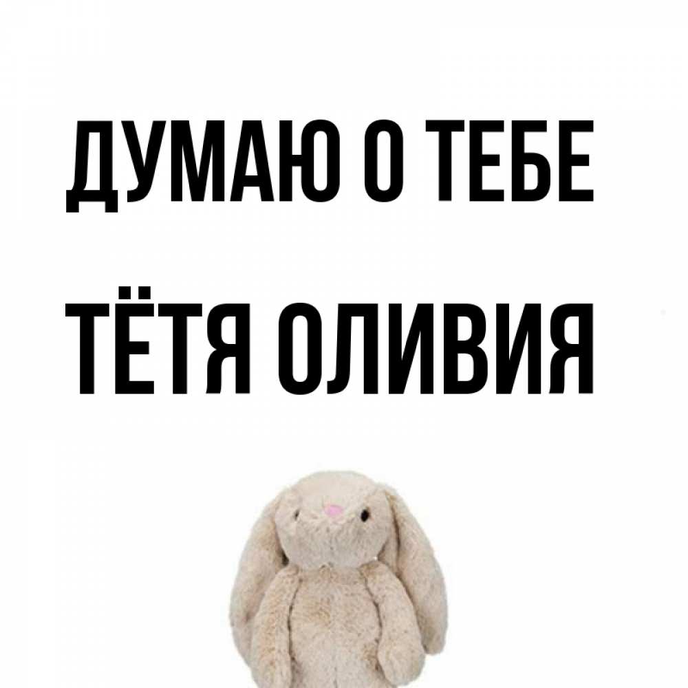 Открытка на каждый день с именем, Тётя-Оливия Думаю о тебе открытки с текстами и подписями Прикольная открытка с пожеланием онлайн скачать бесплатно 