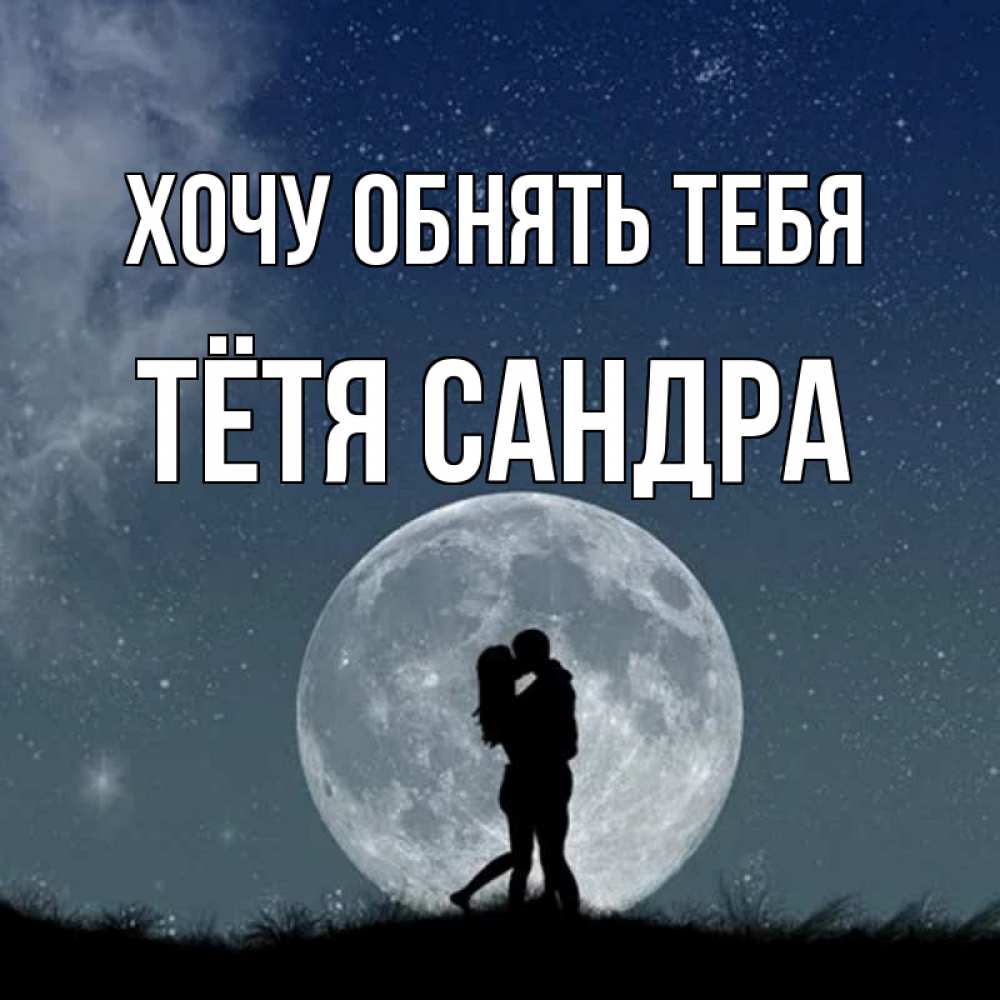 Открытка на каждый день с именем, Тётя-Сандра Хочу обнять тебя сладкая парочка Прикольная открытка с пожеланием онлайн скачать бесплатно 