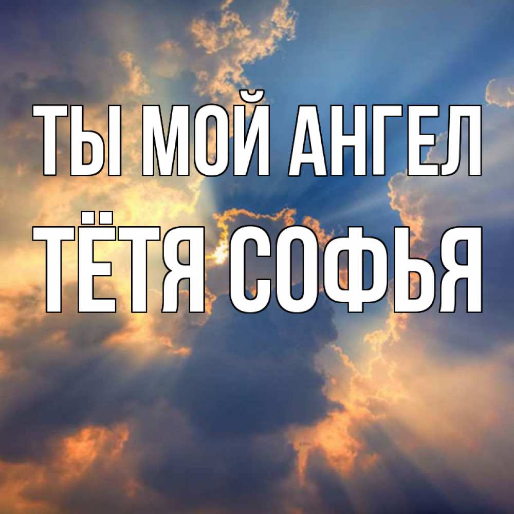 Открытка на каждый день с именем, Тётя-Софья Ты мой ангел ангельский свет сквозь облака Прикольная открытка с пожеланием онлайн скачать бесплатно 