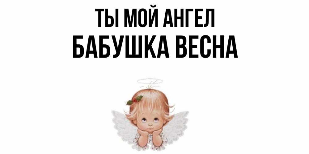 Открытка на каждый день с именем, Бабушка-Весна Ты мой ангел ангел Прикольная открытка с пожеланием онлайн скачать бесплатно 