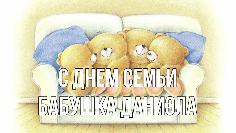 Открытка на каждый день с именем, Бабушка-Даниэла С днем семьи с днем семьи Прикольная открытка с пожеланием онлайн скачать бесплатно 