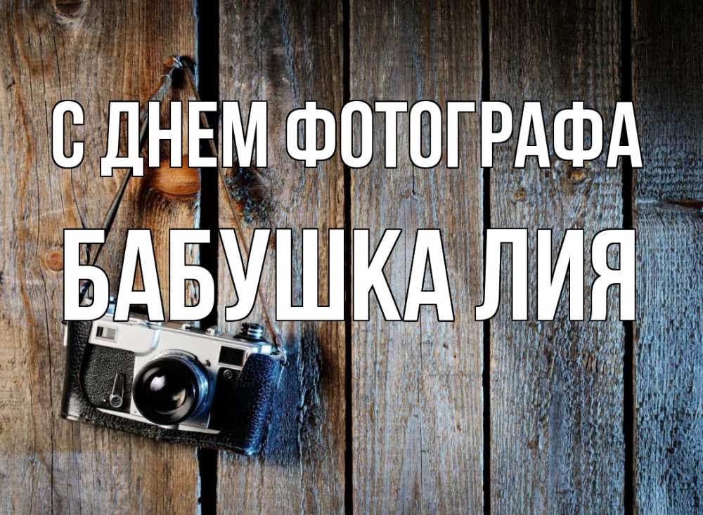 Открытка на каждый день с именем, Бабушка-Лия С днем фотографа с днем фотографа Прикольная открытка с пожеланием онлайн скачать бесплатно 
