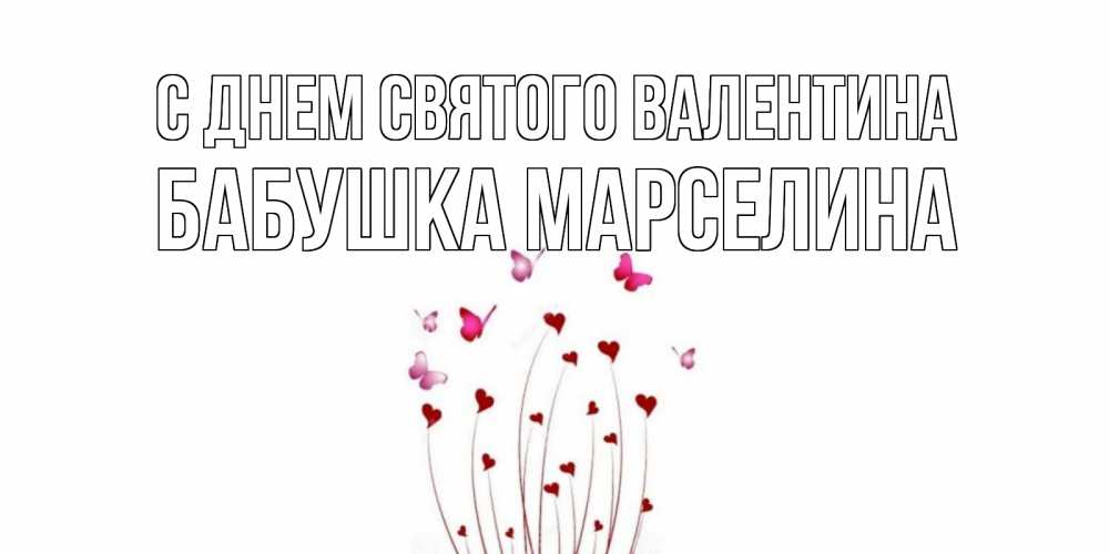 Открытка на каждый день с именем, Бабушка-Марселина С днем Святого Валентина валентинку подписать онлайн на день всех влюбленных Прикольная открытка с пожеланием онлайн скачать бесплатно 