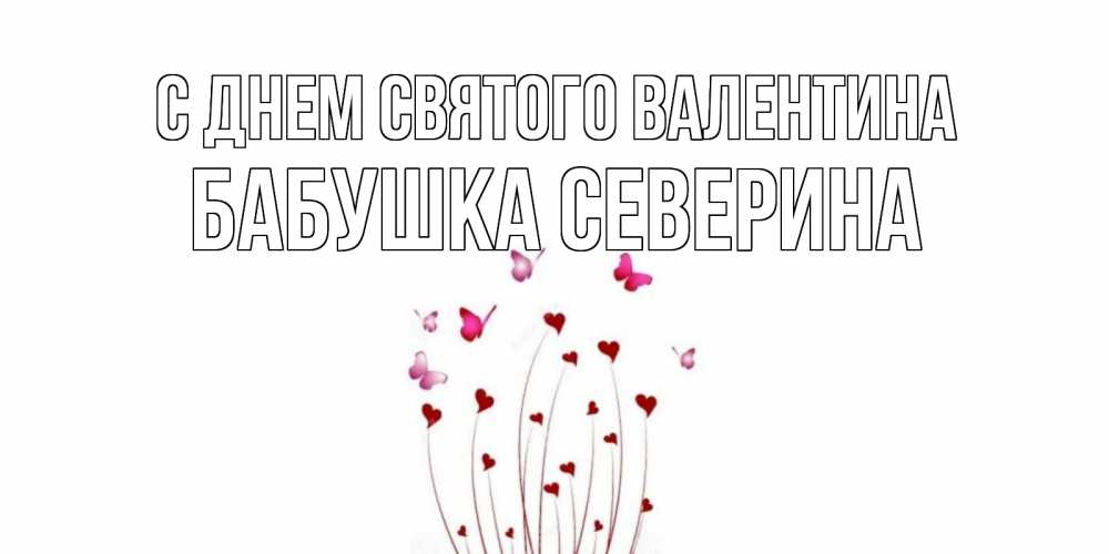 Открытка на каждый день с именем, Бабушка-Северина С днем Святого Валентина валентинку подписать онлайн на день всех влюбленных Прикольная открытка с пожеланием онлайн скачать бесплатно 