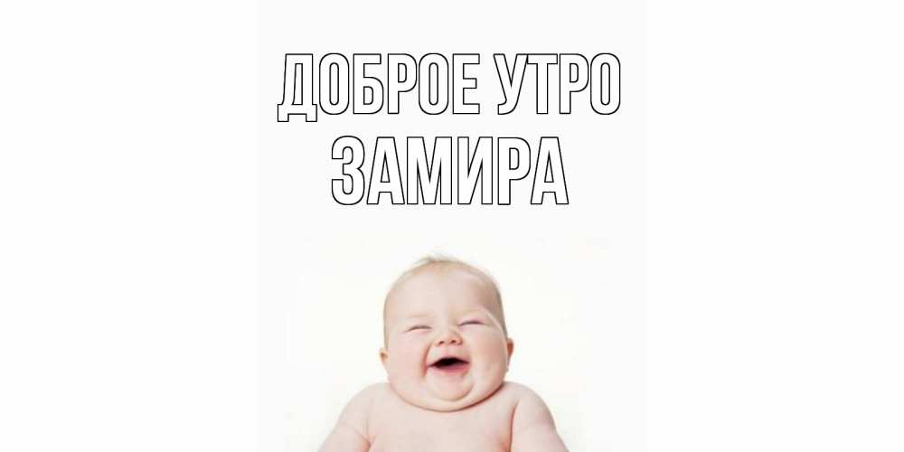 Открытка на каждый день с именем, Замира Доброе утро малыш с улыбкой Прикольная открытка с пожеланием онлайн скачать бесплатно 