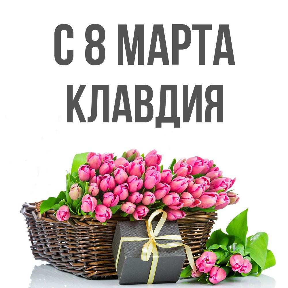 Открытка на каждый день с именем, Клавдия С 8 МАРТА цветы Прикольная открытка с пожеланием онлайн скачать бесплатно 