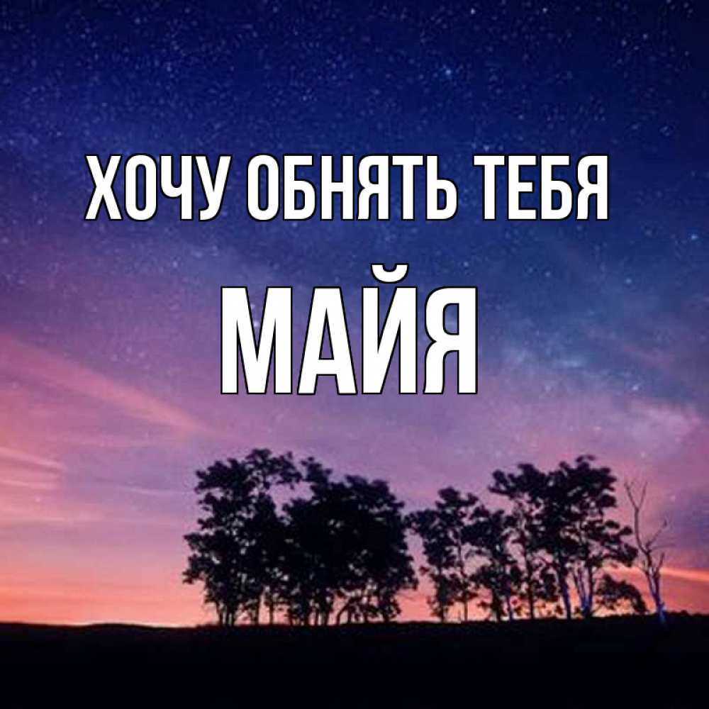 Открытка на каждый день с именем, Майя Хочу обнять тебя силуэты деревьев Прикольная открытка с пожеланием онлайн скачать бесплатно 