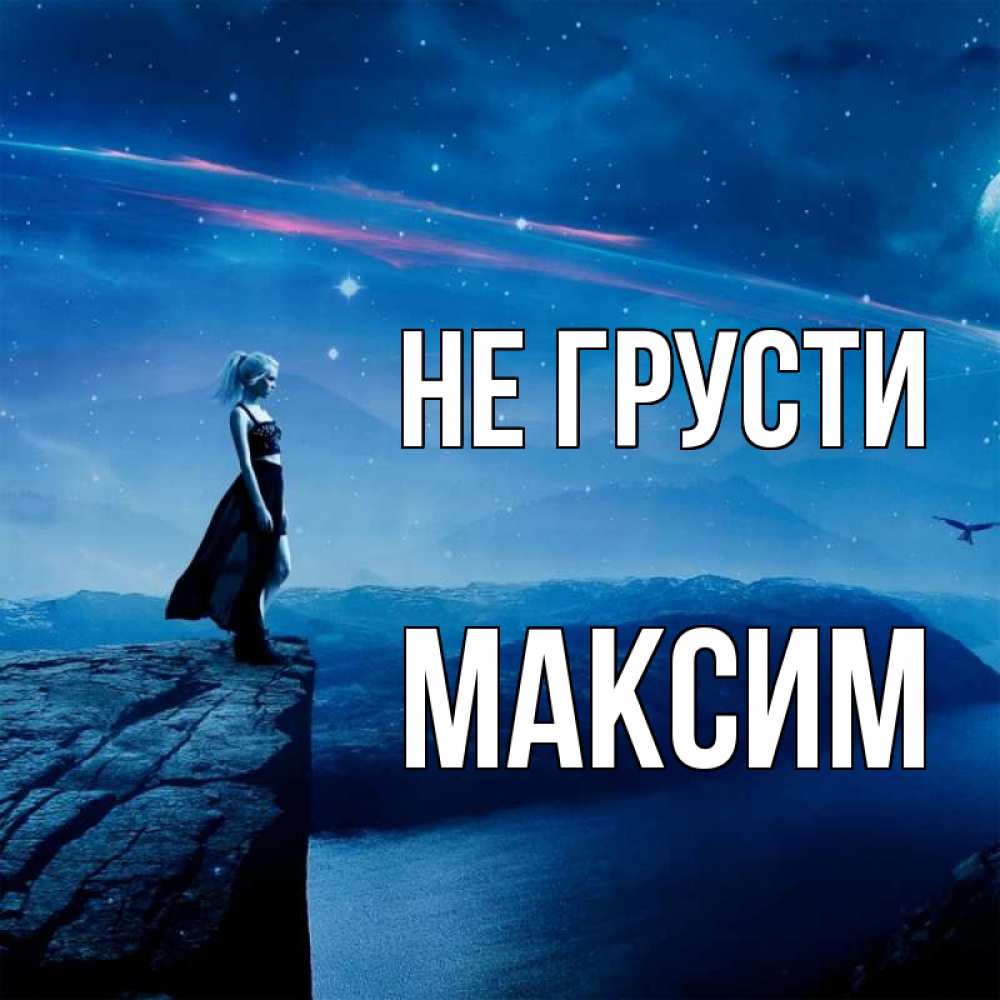 Открытка на каждый день с именем, Максим Не грусти вода и скала Прикольная открытка с пожеланием онлайн скачать бесплатно 