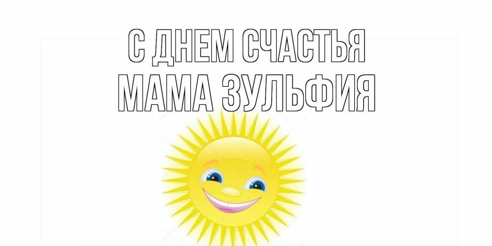 Открытка на каждый день с именем, Мама-Зульфия С днем счастья пожелания позитивные Прикольная открытка с пожеланием онлайн скачать бесплатно 