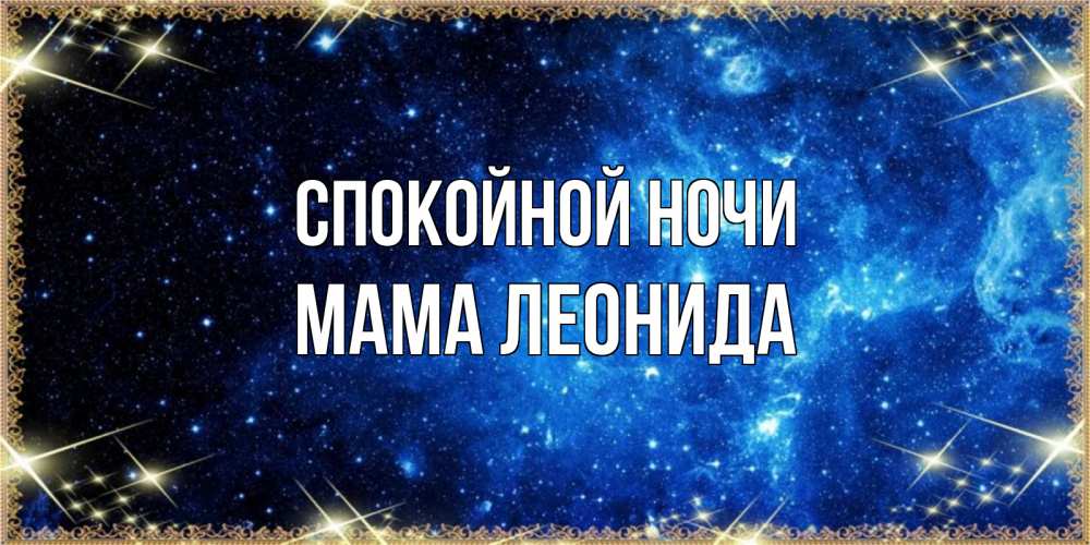Открытка на каждый день с именем, Мама-Леонида Спокойной ночи ночь пришла и желает сна Прикольная открытка с пожеланием онлайн скачать бесплатно 