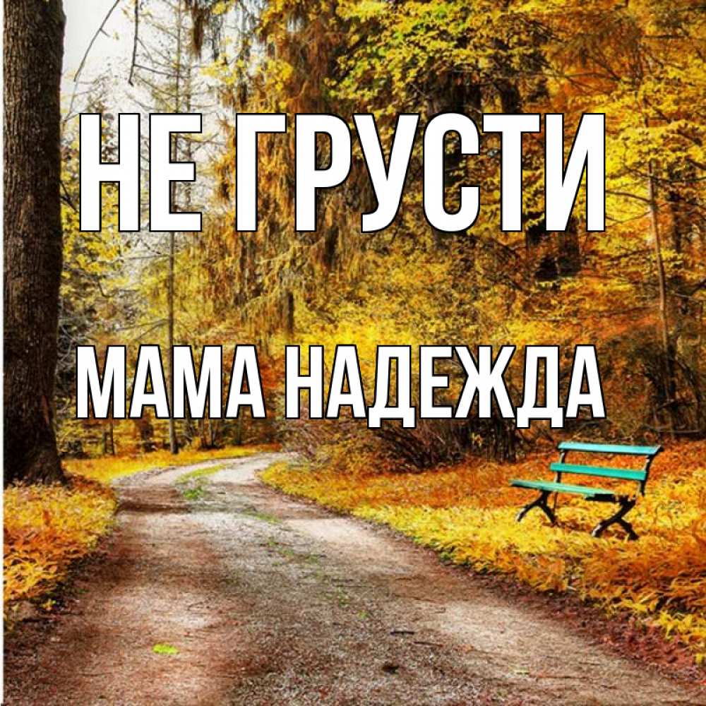 Открытка на каждый день с именем, Мама-Надежда Не грусти зеленая лавочка Прикольная открытка с пожеланием онлайн скачать бесплатно 
